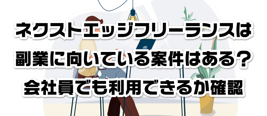 ネクストエッジフリーランスは副業に向いている案件はある?会社員でも利用できるかか確認